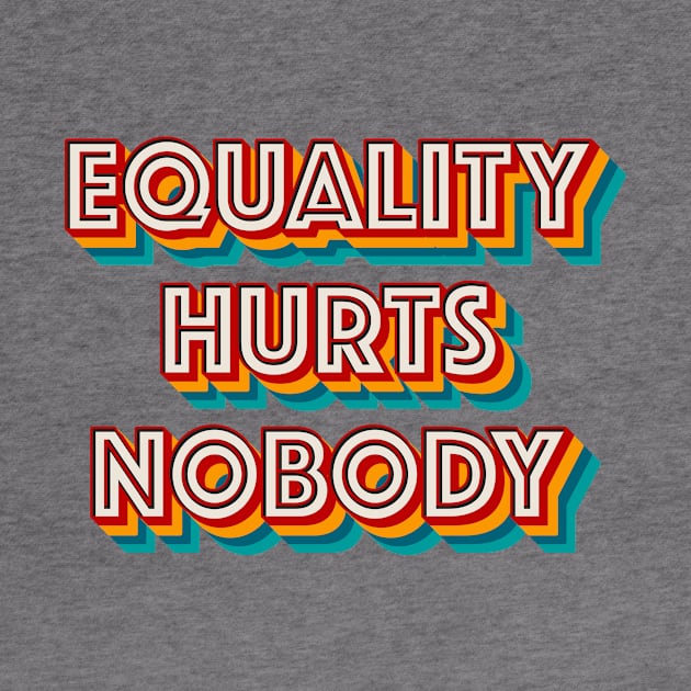 Equality Hurts Nobody by n23tees